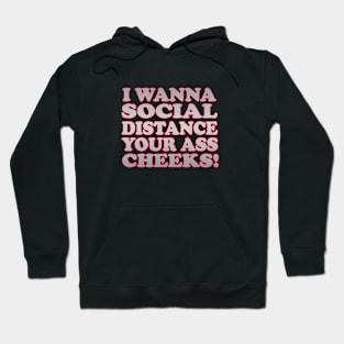 I WANNA SOCIAL DISTANCE YOUR ASS CHEEKS! Hoodie